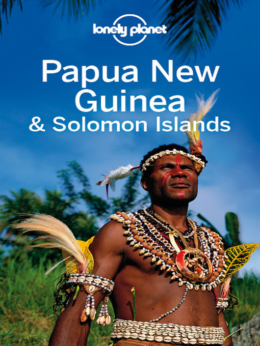 Title details for Papua New Guinea & Solomon Islands Travel Guide by Lonely Planet - Available